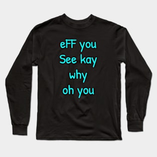 Eff You See Kay Long Sleeve T-Shirt